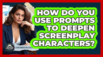 How Do You Use Prompts To Deepen Screenplay Characters? - Screenwriter