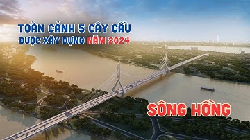 Cầu Tứ Liên, Mễ Sở chính thức được xây dựng! Toàn cảnh top 5 cây cầu qua sông Hồng xây dựng năm 2024