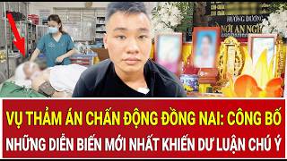 Vụ thảm án chấn động Đồng Nai: Công bố những diễn biến mới nhất khiến dư luận chú ý