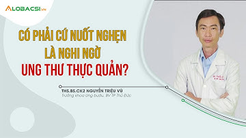 Nuốt Nghẹn Có Phải Là Dấu Hiểu Cảnh Báo Ung Thư Thực Quản? | ThS.BS.CK2 Nguyễn Triệu Vũ