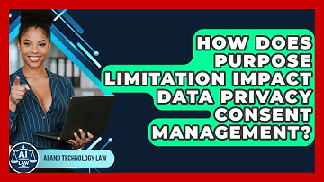 How Does Purpose Limitation Impact Data Privacy Consent Management? - AI and Technology Law