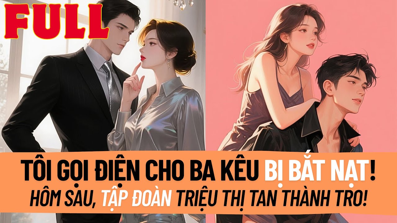 Tôi Gọi Điện Cho Ba Kể Bị Bắt Nạt. Sáng Hôm Sau Tập Đoàn Triệu Thị Sụp Đổ Chỉ Trong Một Đêm! | Full