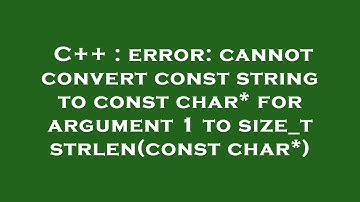 C++ : error: cannot convert const string to const char* for argument 1 to size_t strlen(const char*)