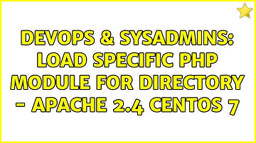 DevOps & SysAdmins: Load specific php module for directory - Apache 2.4 CentOS 7 (2 Solutions!!)
