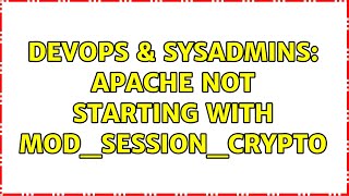 DevOps & SysAdmins: Apache not starting with mod_session_crypto