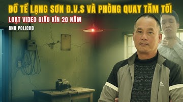 ĐỒ TỂ LẠNG SƠN Đ.V.S VÀ PHÒNG QUAY TĂM TỐI | LOẠT VIDEO GIẤU KÍN 20 NĂM | ANH POLICHD