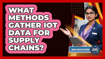 What Methods Gather IoT Data For Supply Chains?