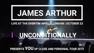 Video thumbnail of "James Arthur - Unconditionally | LIVE EVENTIM APOLLO | LONDON 2019"