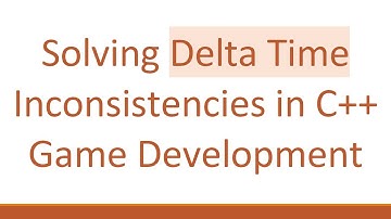 Solving Delta Time Inconsistencies in C++ Game Development