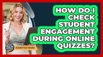 How Do I Check Student Engagement During Online Quizzes?