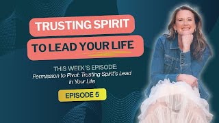 Episode 5: Permission to Pivot: Trusting Spirit’s Lead in Your Life