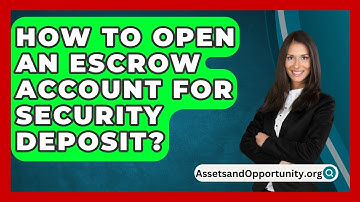 How To Open An Escrow Account For Security Deposit? - AssetsandOpportunity.org