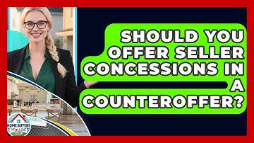 Should You Offer Seller Concessions In A Counteroffer? - Home Buyers and Sellers Guide