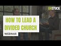 Andy Stanley on How to Lead a Divided Church | Webinar | The Unstuck Group