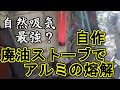 自宅でアルミ熔かしてみた～改造から熔解の一部始終！？自作自然吸気廃油ストーブ改造でアルミ熔解　＃1　アルミ熔解シリーズ①