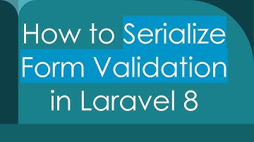 How to Serialize Form Validation in Laravel 8