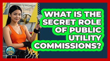What Is The Secret Role Of Public Utility Commissions? - Your Utilities Hub
