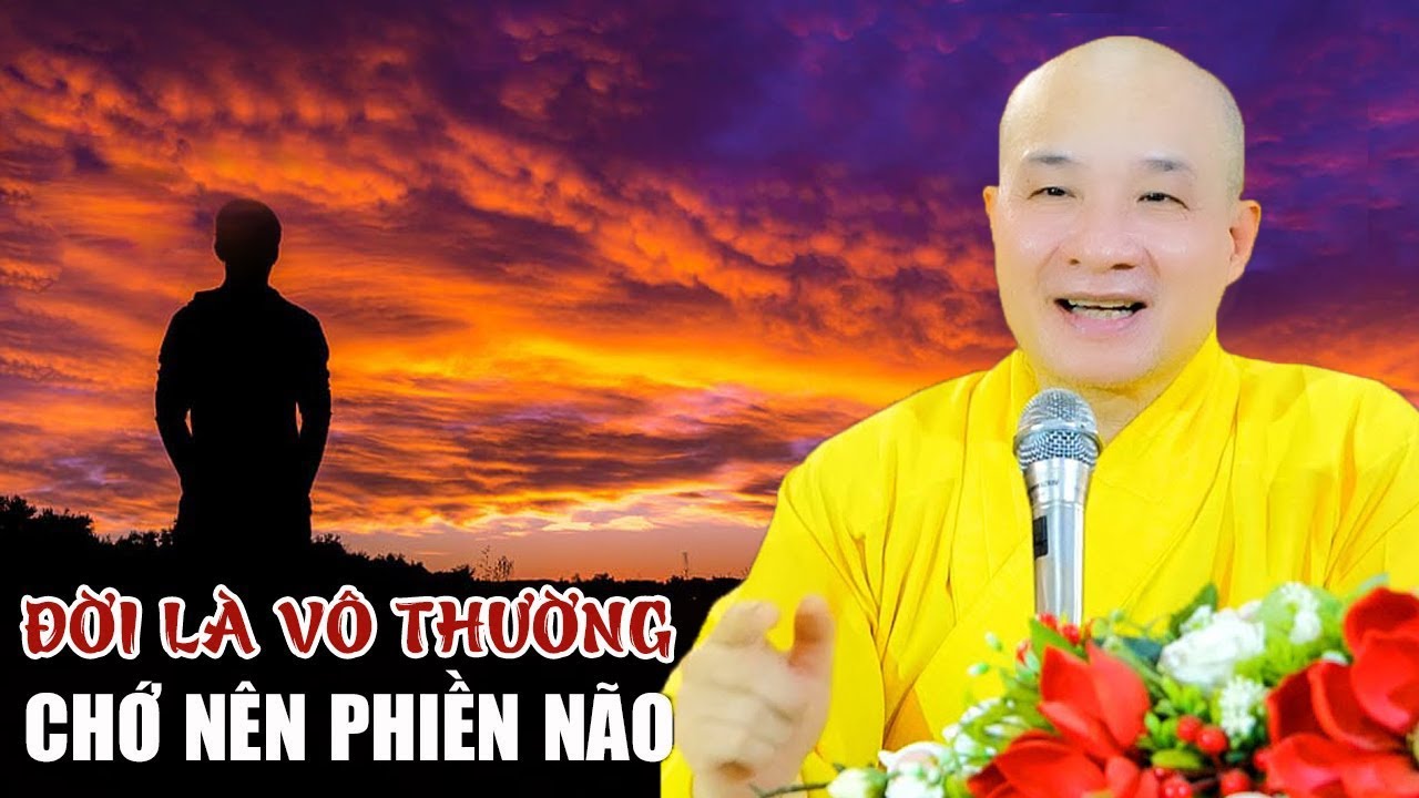 Đã biết VÔ THƯỜNG sao còn phiền não? - Thầy Thích Trí Huệ | Nghe Để Giác Ngộ Bớt Khổ