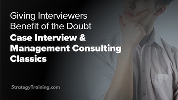 Giving interviewers benefit of the doubt (Case Interview & Management Consulting classics)