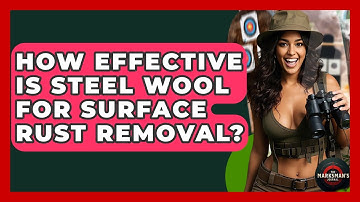 How Effective Is Steel Wool For Surface Rust Removal? - The Marksman