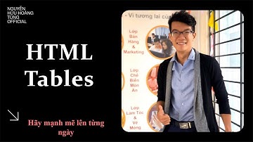 W01- Bài 5 - Xây dựng bảng với HTML Tables  | Nguyễn Hữu Hoàng Tùng Official