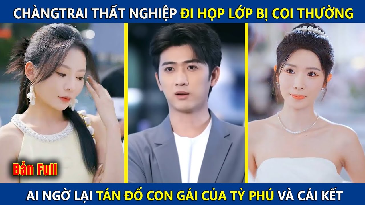 Chàng Trai Thất Nghiệp Đi Họp Lớp Bị Coi Thường, Ai Ngờ Lại Tán Đổ Con Gái Của Tỷ Phú Và Cái Kết
