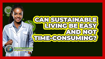 Can Sustainable Living Be Easy And Not Time-consuming? - Earth Science Answers