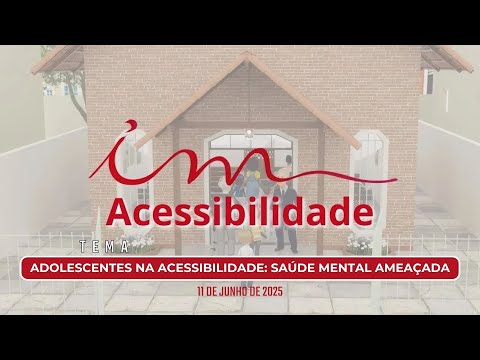 11/06/2025 - [Acessibilidade] - ICM - Tema: "Adolescentes na Acessibilidade - Saúde Mental Ameaçada