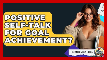 Positive Self-Talk For Goal Achievement? - Ultimate Study Hacks