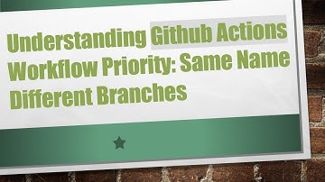 Understanding Github Actions Workflow Priority: Same Name Different Branches