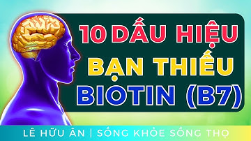 10 dấu hiệu cơ thể Bạn Thiếu BIOTIN (Vitamin B7) và cách bổ sung tự nhiên an toàn!