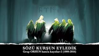 SÖZÜ KURŞUN EYLEDİK -Grup ORHUN- \