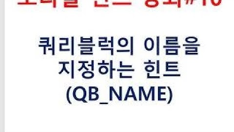 오라클 힌트, SQL튜닝 동영상강좌#10 : 쿼리블럭의이름을 지정하는힌트(QB_NAME)(오라클교육/SQL교육/오라클동영상/SQL동영상/오라클강의/SQL강의/오라클강좌/SQL강좌)