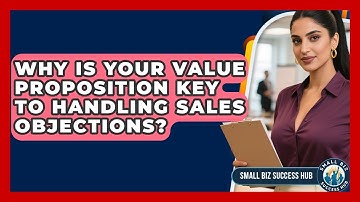 Why Is Your Value Proposition Key To Handling Sales Objections? - Small Biz Success Hub