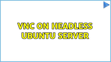 VNC on headless Ubuntu server (2 Solutions!!)
