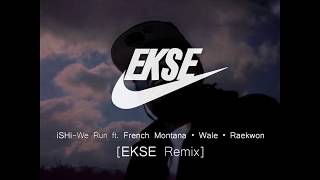 iSHi - We Run ft. French Montana, Wale, Raekwon [EKSE REMIX]