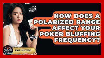 How Does A Polarized Range Affect Your Poker Bluffing Frequency? - Poker Pro Academy