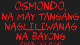 OSMONDO, NA MAY TANGANG NAGLILIWANAG NA BAYONG (Aswang True Story)