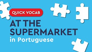 Quick Portuguese Vocabulary: supermarket essentials
