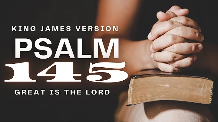 Psalm 145 Reading:  Great Is the Lord (KJV)