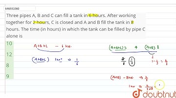Three pipes A, B and C can fill a tank in 6 hours. After working together for 2 hours, C is clos...