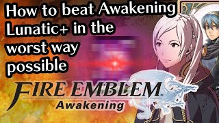 How to beat Fire Emblem Awakening Lunatic+ in the worst way possible