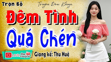 15 Phút nghe #ThuHue kể chuyện ngủ rất ngon: " ĐÊM TÌNH QUÁ CHÉN " - Full Chuyện đêm khuya 2025