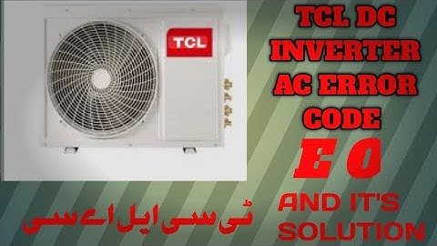 HOW TO SOLVE TCL DC INVERTER AC ERROR CODE E0 SOLUTION OF TCL DC INVERTER AC ERROR E0
