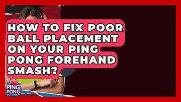 How To Fix Poor Ball Placement On Your Ping Pong Forehand Smash? - Ping Pong Prodigy