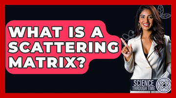 What Is A Scattering Matrix? - Science Through Time