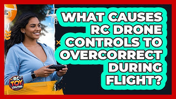 What Causes RC Drone Controls To Overcorrect During Flight? - RC Toy Central