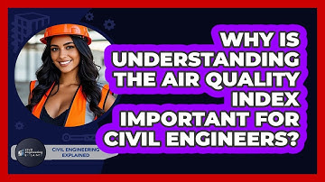 Why Is Understanding The Air Quality Index Important For Civil Engineers?