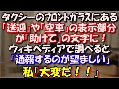 【衝撃】 前から来たタクシーのフロントガラスにある「送迎」や「空車」の表示部分が「助けて」の文字に！ウィキペディアで調べると「通報するのが望ましい」私「大変だ！！」 スカッと修羅場ラバンダ