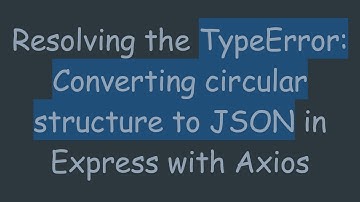Resolving the TypeError: Converting circular structure to JSON in Express with Axios